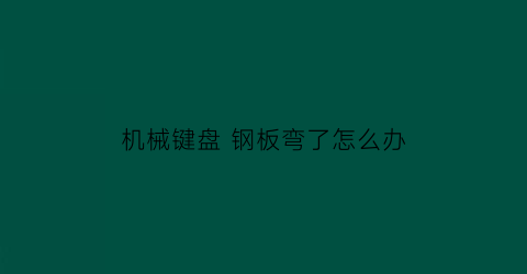 机械键盘 钢板弯了怎么办